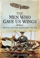 The Men Who Gave Us Wings: Wielka Brytania i samolot, 1796-1914 - The Men Who Gave Us Wings: Britain and the Aeroplane, 1796-1914