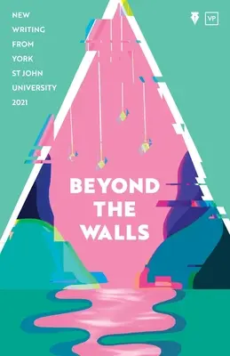 Beyond the Walls 2021: Nowe pisma z York St John University - Beyond the Walls 2021: New Writing from York St John University