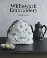 Haft biały - stwórz 30 pięknych projektów z nowoczesnym akcentem - Whitework Embroidery - Create 30 Beautiful Projects with a Modern Touch