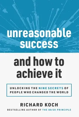 Nierozsądny sukces i jak go osiągnąć: Odblokowanie 9 sekretów ludzi, którzy zmienili świat - Unreasonable Success and How to Achieve It: Unlocking the 9 Secrets of People Who Changed the World