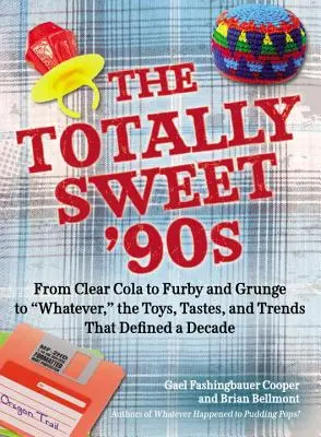 Totalnie słodkie lata 90: Od Clear Cola do Furby, od Grunge do Whatever, zabawki, gusta i trendy, które zdefiniowały dekadę - The Totally Sweet 90s: From Clear Cola to Furby, and Grunge to Whatever, the Toys, Tastes, and Trends That Defined a Decade