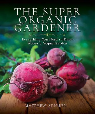 The Super Organic Gardener: Wszystko, co musisz wiedzieć o wegańskim ogrodzie - The Super Organic Gardener: Everything You Need to Know about a Vegan Garden