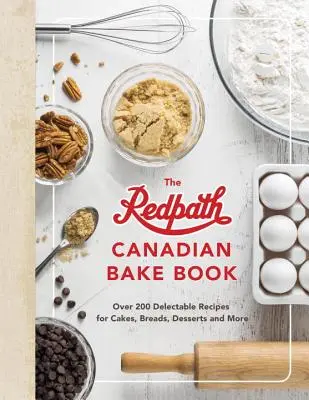 The Redpath Canadian Bake Book: Ponad 200 pysznych przepisów na ciasta, chleby, desery i nie tylko - The Redpath Canadian Bake Book: Over 200 Delectable Recipes for Cakes, Breads, Desserts and More