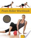 Foam Roller Workbook: Ilustrowany przewodnik krok po kroku po technikach rozciągania, wzmacniania i rehabilitacji - Foam Roller Workbook: Illustrated Step-By-Step Guide to Stretching, Strengthening and Rehabilitative Techniques