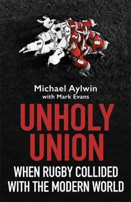 Unholy Union: Kiedy rugby zderzyło się z nowoczesnym światem - Unholy Union: When Rugby Collided with the Modern World