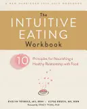 The Intuitive Eating Workbook: Dziesięć zasad pielęgnowania zdrowej relacji z jedzeniem - The Intuitive Eating Workbook: Ten Principles for Nourishing a Healthy Relationship with Food