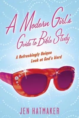 Przewodnik nowoczesnej dziewczyny po studiowaniu Biblii: Odświeżająco wyjątkowe spojrzenie na Słowo Boże - A Modern Girl's Guide to Bible Study: A Refreshingly Unique Look at God's Word