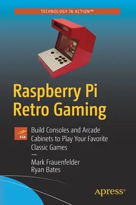 Raspberry Pi Retro Gaming: Zbuduj konsole i szafki zręcznościowe do grania w ulubione klasyczne gry - Raspberry Pi Retro Gaming: Build Consoles and Arcade Cabinets to Play Your Favorite Classic Games