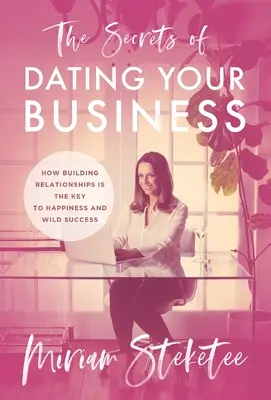 Sekrety randkowania w biznesie: Jak budowanie relacji jest kluczem do szczęścia i dzikiego sukcesu - The Secrets of Dating Your Business: How Building Relationships Is the Key to Happiness and Wild Success