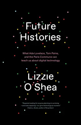 Historie przyszłości: Czego ADA Lovelace, Tom Paine i Komuna Paryska mogą nas nauczyć o technologii cyfrowej - Future Histories: What ADA Lovelace, Tom Paine, and the Paris Commune Can Teach Us about Digital Technology
