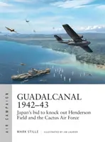 Guadalcanal 1942-43: Japońska próba zniszczenia Henderson Field i sił powietrznych Cactus - Guadalcanal 1942-43: Japan's Bid to Knock Out Henderson Field and the Cactus Air Force