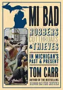 MI Bad: Rabusie, rzezimieszki i złodzieje w przeszłości i teraźniejszości Michigan - MI Bad: Robbers, Cutthroats & Thieves in Michigan's Past & Present