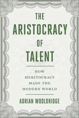 Arystokracja talentów: jak merytokracja stworzyła współczesny świat - The Aristocracy of Talent: How Meritocracy Made the Modern World