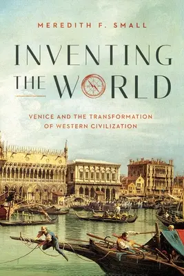 Wynalezienie świata: Wenecja i transformacja zachodniej cywilizacji - Inventing the World: Venice and the Transformation of Western Civilization