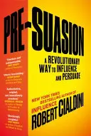 Pre-Suasion - Rewolucyjny sposób wywierania wpływu i przekonywania - Pre-Suasion - A Revolutionary Way to Influence and Persuade