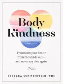 Body Kindness: Przekształć swoje zdrowie od wewnątrz - i nigdy więcej nie mów „dieta - Body Kindness: Transform Your Health from the Inside Out--And Never Say Diet Again