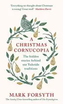 A Christmas Cornucopia: Ukryte historie kryjące się za naszymi tradycjami świątecznymi - A Christmas Cornucopia: The Hidden Stories Behind Our Yuletide Traditions