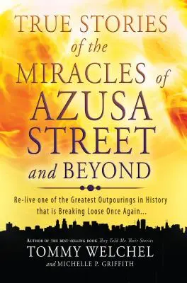 Prawdziwe historie cudów z ulicy Azusa i nie tylko: Przeżyj ponownie jeden z największych wylewów w historii, który znów się rozpada - True Stories of the Miracles of Azusa Street and Beyond: Re-Live One of the Greastest Outpourings in History That Is Breaking Loose Once Again