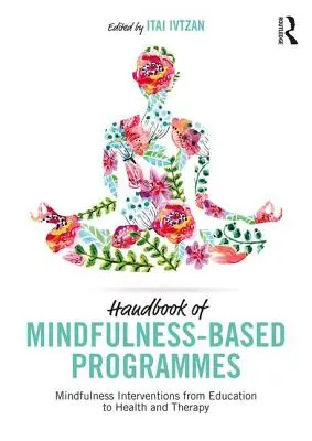 Podręcznik programów opartych na uważności: Interwencje uważności od edukacji po zdrowie i terapię - Handbook of Mindfulness-Based Programmes: Mindfulness Interventions from Education to Health and Therapy