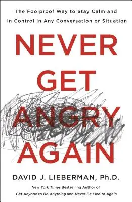 Nigdy więcej złości: Niezawodny sposób na zachowanie spokoju i kontroli w każdej rozmowie i sytuacji - Never Get Angry Again: The Foolproof Way to Stay Calm and in Control in Any Conversation or Situation