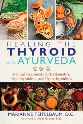 Leczenie tarczycy za pomocą ajurwedy: Naturalne metody leczenia choroby Hashimoto, niedoczynności i nadczynności tarczycy - Healing the Thyroid with Ayurveda: Natural Treatments for Hashimoto's, Hypothyroidism, and Hyperthyroidism