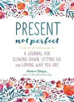 Present, Not Perfect: Dziennik zwalniania, odpuszczania i kochania tego, kim się jest - Present, Not Perfect: A Journal for Slowing Down, Letting Go, and Loving Who You Are