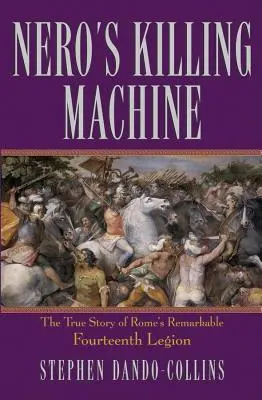Nero's Killing Machine: Prawdziwa historia niezwykłego 14. legionu rzymskiego - Nero's Killing Machine: The True Story of Rome's Remarkable 14th Legion