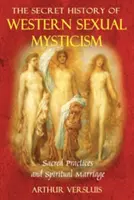 Sekretna historia zachodniego mistycyzmu seksualnego: Święte praktyki i duchowe małżeństwo - The Secret History of Western Sexual Mysticism: Sacred Practices and Spiritual Marriage