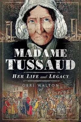 Madame Tussaud: Jej życie i dziedzictwo - Madame Tussaud: Her Life and Legacy