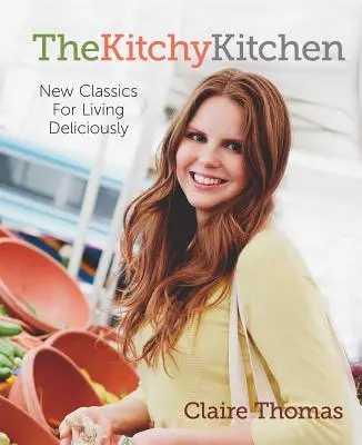 The Kitchy Kitchen: Nowe klasyki dla pysznego życia - The Kitchy Kitchen: New Classics for Living Deliciously