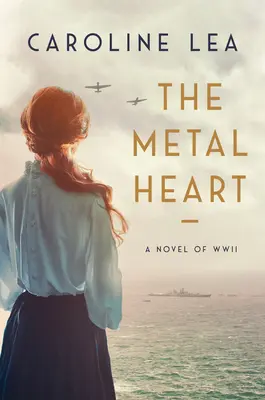 Metalowe serce: Powieść o miłości i męstwie podczas II wojny światowej - The Metal Heart: A Novel of Love and Valor in World War II