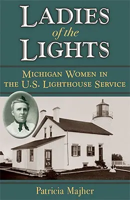 Ladies of the Lights: Kobiety z Michigan w amerykańskiej służbie latarni morskich - Ladies of the Lights: Michigan Women in the U.S. Lighthouse Service