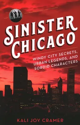 Złowieszcze Chicago: Tajemnice Wietrznego Miasta, miejskie legendy i nikczemne postacie - Sinister Chicago: Windy City Secrets, Urban Legends, and Sordid Characters
