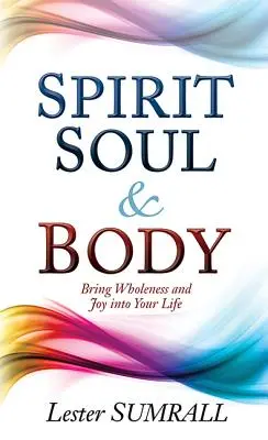 Duch, dusza i ciało: wnieś pełnię i radość do swojego życia - Spirit, Soul & Body: Bring Wholeness and Joy Into Your Life