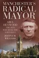 Radykalny burmistrz Manchesteru - Abel Heywood, człowiek, który zbudował ratusz - Manchester's Radical Mayor - Abel Heywood, The Man Who Built the Town Hall