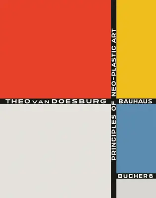 Theo Van Doesburg: Zasady sztuki neoplastycznej: Bauhausbcher 6 - Theo Van Doesburg: Principles of Neo-Plastic Art: Bauhausbcher 6