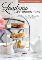 London's Afternoon Teas, poprawione i rozszerzone wydanie 2: Przewodnik po najbardziej wykwintnych lokalach herbacianych w Londynie - London's Afternoon Teas, Revised and Expanded 2nd Edition: A Guide to the Most Exquisite Tea Venues in London