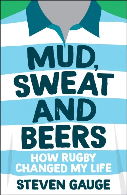 Błoto, pot i piwo - jak rugby zmieniło moje życie - Mud, Sweat and Beers - How Rugby Changed My Life