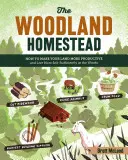 The Woodland Homestead: Jak uczynić swoją ziemię bardziej produktywną i żyć bardziej samowystarczalnie w lesie - The Woodland Homestead: How to Make Your Land More Productive and Live More Self-Sufficiently in the Woods
