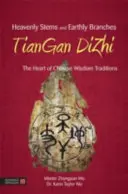 Niebiańskie łodygi i ziemskie gałęzie - Tiangan Dizhi: Serce chińskich tradycji mądrości - Heavenly Stems and Earthly Branches - Tiangan Dizhi: The Heart of Chinese Wisdom Traditions