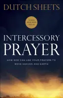 Modlitwa wstawiennicza: Jak Bóg może wykorzystać twoje modlitwy, by poruszyć niebo i ziemię - Intercessory Prayer: How God Can Use Your Prayers to Move Heaven and Earth