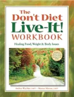 The Don't Diet, Live-It! Workbook: Leczenie problemów z jedzeniem, wagą i ciałem - The Don't Diet, Live-It! Workbook: Healing Food, Weight and Body Issues