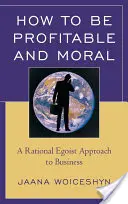 Jak być zyskownym i moralnym: Racjonalne egoistyczne podejście do biznesu - How to Be Profitable and Moral: A Rational Egoist Approach to Business