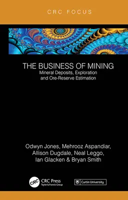 Biznes górniczy: Złoża mineralne, poszukiwania i szacowanie rezerw rudy (tom 3) - The Business of Mining: Mineral Deposits, Exploration and Ore-Reserve Estimation (Volume 3)