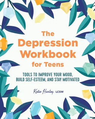 Podręcznik depresji dla nastolatków: Narzędzia do poprawy nastroju, budowania poczucia własnej wartości i utrzymania motywacji - The Depression Workbook for Teens: Tools to Improve Your Mood, Build Self-Esteem, and Stay Motivated