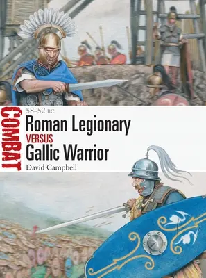 Rzymski legionista kontra galijski wojownik: 58-52 p.n.e. - Roman Legionary Vs Gallic Warrior: 58-52 BC