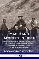 Magia i tajemnica w Tybecie: Odkrywanie duchowych wierzeń, tradycji i zwyczajów tybetańskich lamów buddyjskich - autobiografia - Magic and Mystery in Tibet: Discovering the Spiritual Beliefs, Traditions and Customs of the Tibetan Buddhist Lamas - An Autobiography