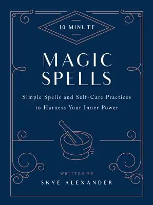 10-Minute Magic Spells: Proste zaklęcia i praktyki samoopieki, aby okiełznać swoją wewnętrzną moc - 10-Minute Magic Spells: Simple Spells and Self-Care Practices to Harness Your Inner Power