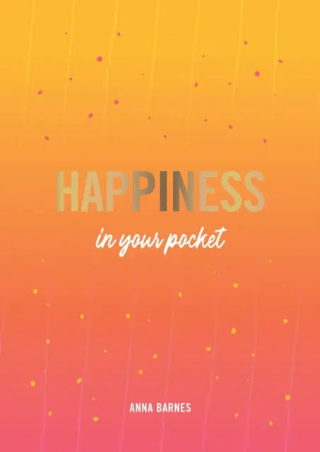 Szczęście w kieszeni - wskazówki i porady, jak stać się szczęśliwszym człowiekiem - Happiness in Your Pocket - Tips and Advice for a Happier You