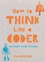 Jak myśleć jak programista: Nawet nie próbując - How to Think Like a Coder: Without Even Trying